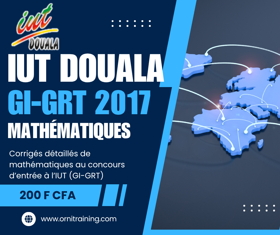 Corrigée de sujet de mathématique 2017 de l'IUT de Douala option GI-GRT