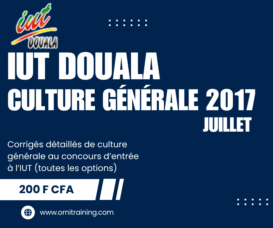 Corrigée de sujet de culture générale juillet 2017 de l'IUT de Douala option OGA ; GEII-GBM ; GC ; MTI ; GI-GRT ;GLT-GAPMO